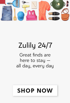 Zulily 24/7 - Great finds are here to stay — all day, every day